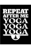 Repeat After Me Yoga Yoga Yoga: Yoga Notebook Journals