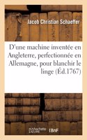 Description d'une machine inventée en Angleterre, perfectionnée en Allemagne, pour blanchir le linge