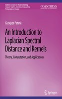 An Introduction to Laplacian Spectral Distances and Kernels: Theory, Computation, and Applications(Synthesis Lectures on Visual Computing: Computer Graphics, Animation, Computational Photography and Imaging)