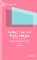 Football, Power, and Politics in Europe: The German Case in Comparative Perspective (Europe in Transition: The NYU European Studies Series)