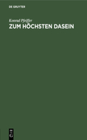 Zum Höchsten Dasein