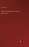 Histoire du Dogme de la Divinité de Jésus-Christ