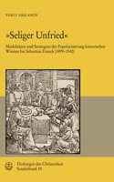 Seliger Unfried: Modalitaten Und Strategien Der Popularisierung Historischen Wissens Bei Sebastian Franck (1499-1542)