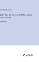 Daddy Jake the Runaway; And Short Stories Told after Dark