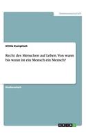 Recht des Menschen auf Leben. Von wann bis wann ist ein Mensch ein Mensch?