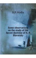 Some observations on the study of the Secret doctrine of H. P. Blavatsky: (English)