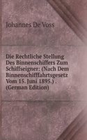Die Rechtliche Stellung Des Binnenschiffers Zum Schiffseigner: (Nach Dem Binnenschifffahrtsgesetz Vom 15. Juni 1895.) . (German Edition)