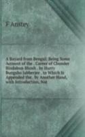 Bayard from Bengal: Being Some Account of the . Career of Chunder Bindabun Bhosh . by Hurry Bungsho Jabberjee . to Which Is Appended the . by Another Hand, with Introduction, Not