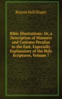 Bible Illustrations: Or, a Description of Manners and Customs Peculiar to the East, Especially Explanatory of the Holy Scriptures, Volume 7