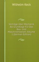 Vortrage Uber Mechanik Als Grundlage Fur Das Bau- Und Maschinenwesen, Volume 1 (German Edition)