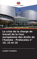 crise de la charge de travail de la Cour européenne des droits de l'homme - Protocoles n° 14, 15 et 16