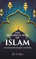 The Historical Role of Islam: (An Essay on Islamic Culture)