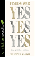 Finding Your Yes Lib/E: Living a Life That's Open to God's Invitations