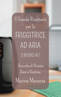 Il Grande Ricettario per la FRIGGITRICE AD ARIA - Raccolta di Ricette Sane e Gustose