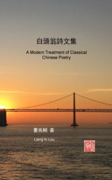 白頭翁詩文集 (A Modern Treatment of Classical Chinese Poetry)