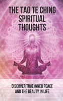 The Tao Te Ching Spiritual Thoughts: Discover True Inner Peace And The Beauty In Life: Taoism And Chinese Religion