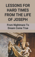 Lessons For Hard Times From The Life Of Joseph: From Nightmare To Dream Come True: Story Of Joseph