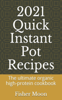 2021 Quick Instant Pot Recipes: The ultimate organic high-protein cookbook