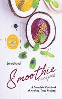 Sensational Smoothie Recipes: A Complete Cookbook of Healthy, Tasty Recipes!