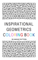 Inspirational Geometrics Coloring Book: 35 Unique Geometric Patterns & Designs - An Adult Coloring Book - Meditative Patterns for Stress Relief, Relaxation and Creativity (8.5 x 11 inches)