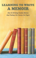 Learning To Write A Memoir: How To Writing Family History & Putting Life Stories On Paper: Writing A Memoir Template