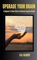Upgrade Your Brain: A Beginner's Pocket Guide to Enhanced Cognitive Health