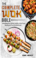 Complete Wok Bible: Unleashing the Culinary Artistry of Stir-Frying Mastery and Flavorful Adventures