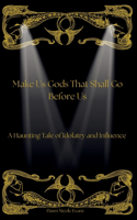 Make Us Gods That Shall Go Before Us
