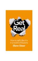 Get Real: How to Tell it Like it is in a World of Illusions