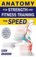 Anatomy for Strength and Fitness Training for Speed: An Illustrated Guide to Your Muscles in Action