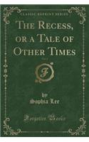 The Recess, or a Tale of Other Times, Vol. 1 (Classic Reprint)