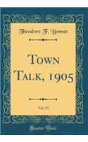 Town Talk, 1905, Vol. 13 (Classic Reprint)