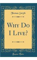 Why Do I Live? (Classic Reprint)
