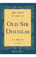 Old Sir Douglas, Vol. 2 of 3 (Classic Reprint)