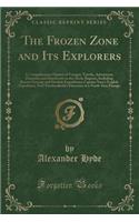 The Frozen Zone and Its Explorers: A Comprehensive History of Voyages, Travels, Adventures, Disasters, and Discoveries in the Arctic Regions, Including Recent German and Swedish Exped