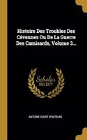 Histoire Des Troubles Des Cévennes Ou De La Guerre Des Camisards, Volume 3...