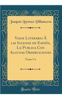 Viage Literario Á las Iglesias de España, Le Publica Con Algunas Observaciones: Tomo 5-6 (Classic Reprint)