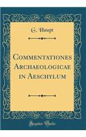 Commentationes Archaeologicae in Aeschylum (Classic Reprint)