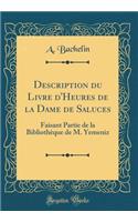 Description du Livre d'Heures de la Dame de Saluces: Faisant Partie de la Bibliothèque de M. Yemeniz (Classic Reprint)