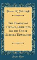 The Phormio of Terence, Simplified for the Use of Schools Translated (Classic Reprint)
