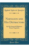 Napoleon and His Detractors: By His Imperial Highness Prince Napoleon (Classic Reprint)