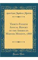 Thirty-Fourth Annual Report of the American Madura Mission, 1868 (Classic Reprint)