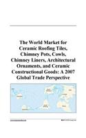 The World Market for Ceramic Roofing Tiles, Chimney Pots, Cowls, Chimney Liners, Architectural Ornaments, and Ceramic Constructional Goods: A 2007 Global Trade Perspective