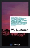 How to become a law stenographer; a compendium of legal forms, containing a complete set of legal documents, accompanied with full explanations and di