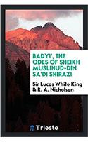 Badyi', the Odes of Sheikh Muslihud-Din Sa'di Shirazi