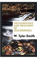 THE PATHOLOGY AND TREATMENT OF LEUCORRHO