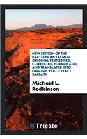 New Edition of the Babylonian Talmud. Original Text Edited, Corrected, Formulated, and Translated Into English; Vol. I
