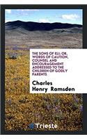 The Sons of Eli; Or, Words of Caution, Counsel and Encouragement Addressed to the Children of Godly Parents