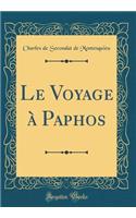 Le Voyage ï¿½ Paphos (Classic Reprint)