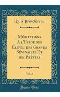 Mï¿½ditations A L'usage Des ï¿½lï¿½ves Des Grands Sï¿½minaires Et Des PRï¿½tres, Vol. 2 (Classic Reprint)